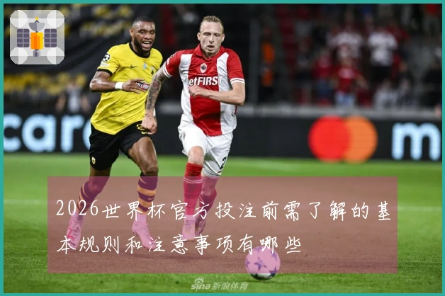 2026世界杯官方投注前需了解的基本规则和注意事项有哪些